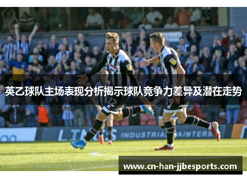 英乙球队主场表现分析揭示球队竞争力差异及潜在走势