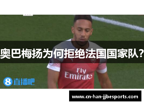 奥巴梅扬为何拒绝法国国家队？