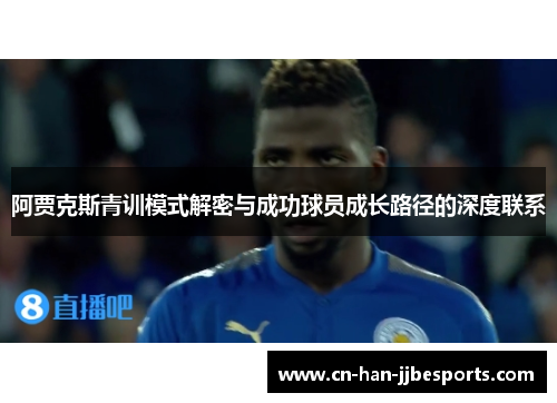 阿贾克斯青训模式解密与成功球员成长路径的深度联系