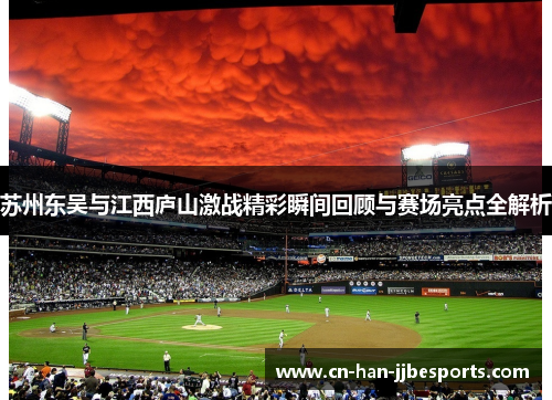 苏州东吴与江西庐山激战精彩瞬间回顾与赛场亮点全解析 苏州东吴与江西庐山激战精彩瞬间回顾与赛场亮点全解析