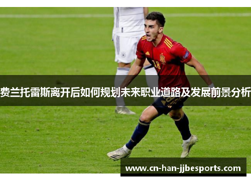 费兰托雷斯离开后如何规划未来职业道路及发展前景分析