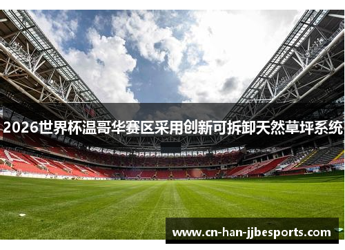 2026世界杯温哥华赛区采用创新可拆卸天然草坪系统